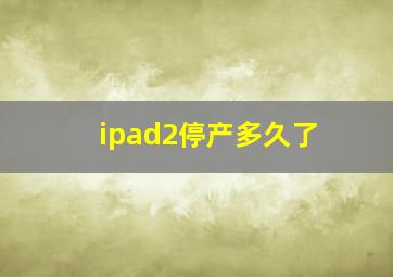 ipad2停产多久了