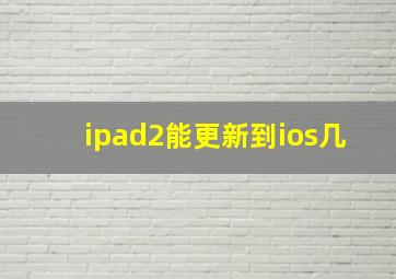 ipad2能更新到ios几