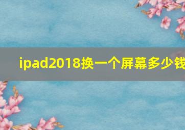 ipad2018换一个屏幕多少钱