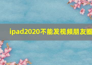 ipad2020不能发视频朋友圈