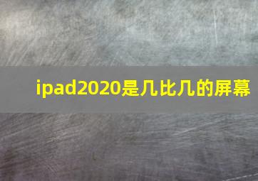 ipad2020是几比几的屏幕