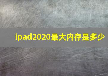 ipad2020最大内存是多少