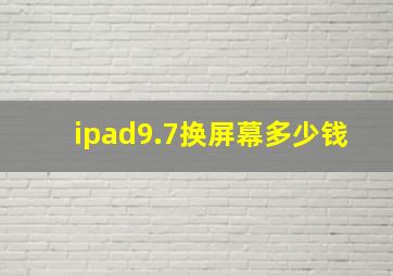 ipad9.7换屏幕多少钱