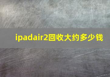 ipadair2回收大约多少钱