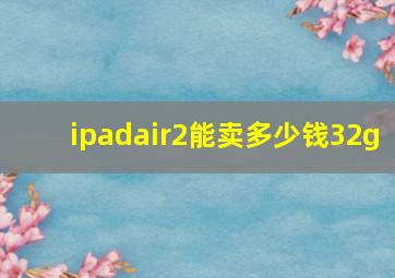 ipadair2能卖多少钱32g