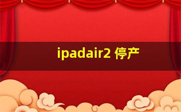 ipadair2 停产