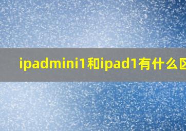 ipadmini1和ipad1有什么区别