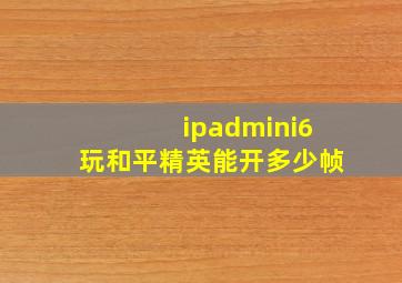 ipadmini6玩和平精英能开多少帧