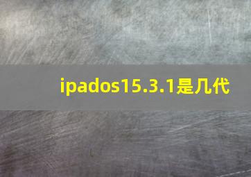 ipados15.3.1是几代