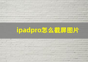 ipadpro怎么截屏图片