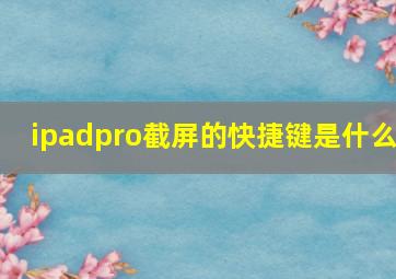 ipadpro截屏的快捷键是什么