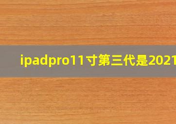 ipadpro11寸第三代是2021吗