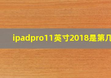 ipadpro11英寸2018是第几代