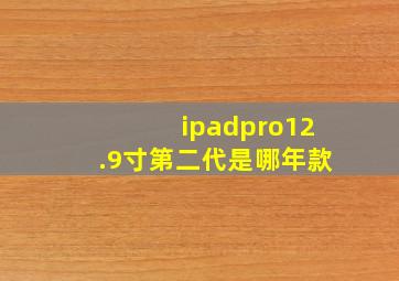 ipadpro12.9寸第二代是哪年款