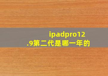 ipadpro12.9第二代是哪一年的