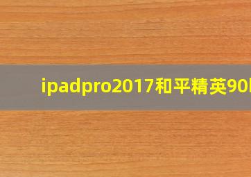 ipadpro2017和平精英90hz