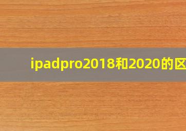 ipadpro2018和2020的区别