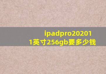 ipadpro202011英寸256gb要多少钱