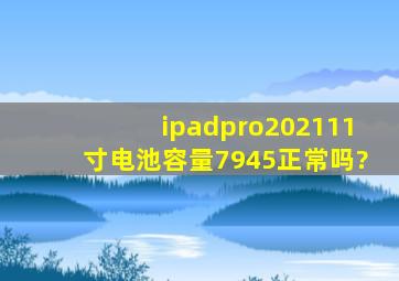 ipadpro202111寸电池容量7945正常吗?