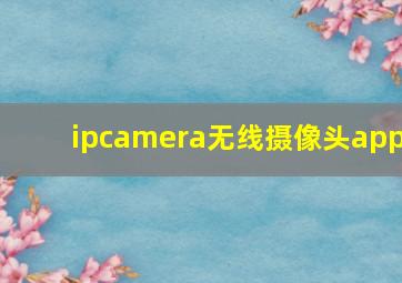 ipcamera无线摄像头app