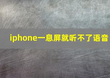 iphone一息屏就听不了语音