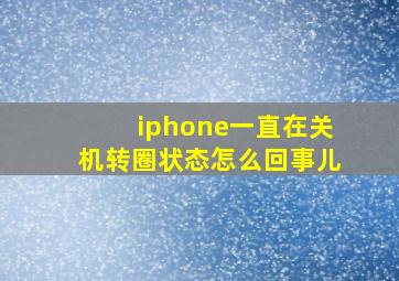 iphone一直在关机转圈状态怎么回事儿