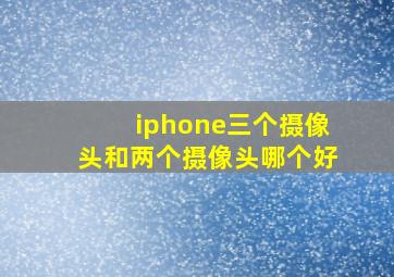 iphone三个摄像头和两个摄像头哪个好