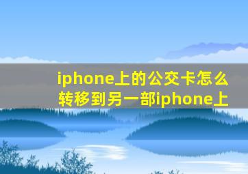 iphone上的公交卡怎么转移到另一部iphone上