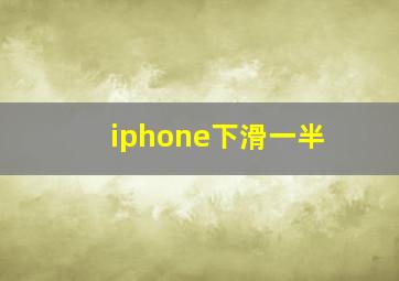 iphone下滑一半