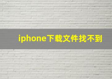 iphone下载文件找不到