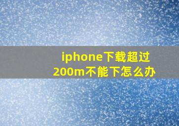 iphone下载超过200m不能下怎么办