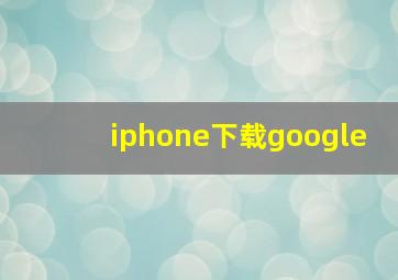 iphone下载google