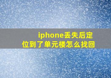 iphone丢失后定位到了单元楼怎么找回