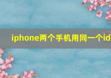 iphone两个手机用同一个id