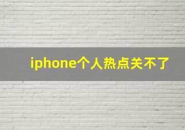 iphone个人热点关不了