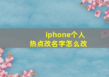 iphone个人热点改名字怎么改