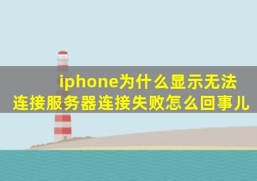 iphone为什么显示无法连接服务器连接失败怎么回事儿