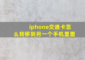 iphone交通卡怎么转移到另一个手机里面