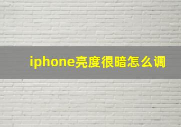 iphone亮度很暗怎么调