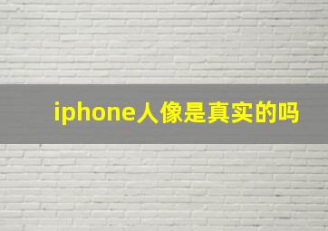 iphone人像是真实的吗