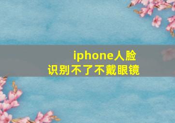 iphone人脸识别不了不戴眼镜