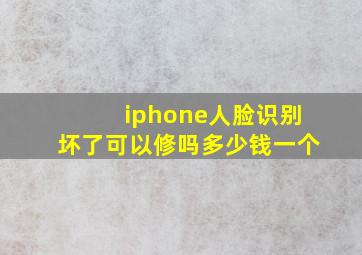 iphone人脸识别坏了可以修吗多少钱一个