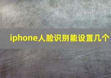 iphone人脸识别能设置几个