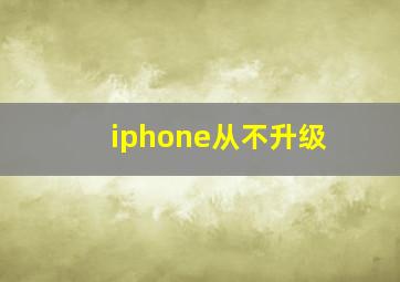 iphone从不升级