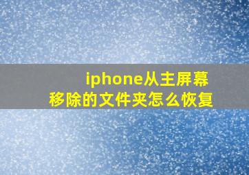 iphone从主屏幕移除的文件夹怎么恢复