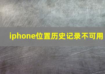 iphone位置历史记录不可用