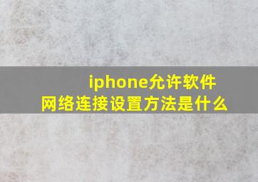 iphone允许软件网络连接设置方法是什么