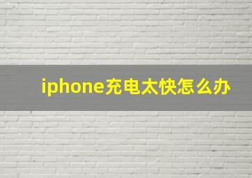 iphone充电太快怎么办