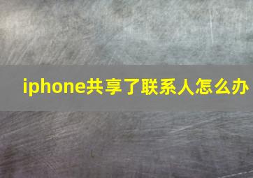 iphone共享了联系人怎么办