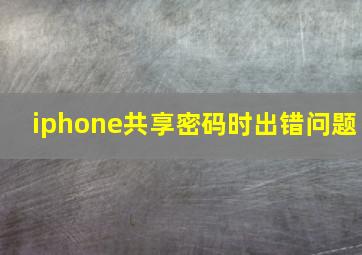 iphone共享密码时出错问题